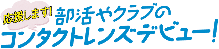 部活やクラブのコンタクトレンズデビュー!